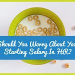 Should You Worry About Your Starting Salary In HR. #NewToHR
