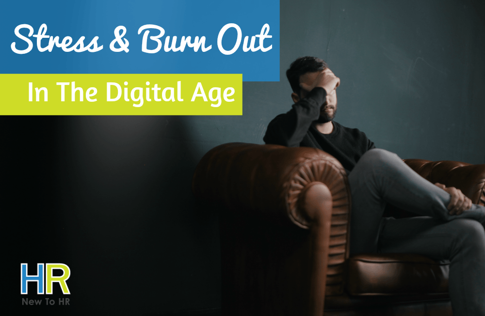 Stress And Burn Out In The Digital Age. #NewToHR