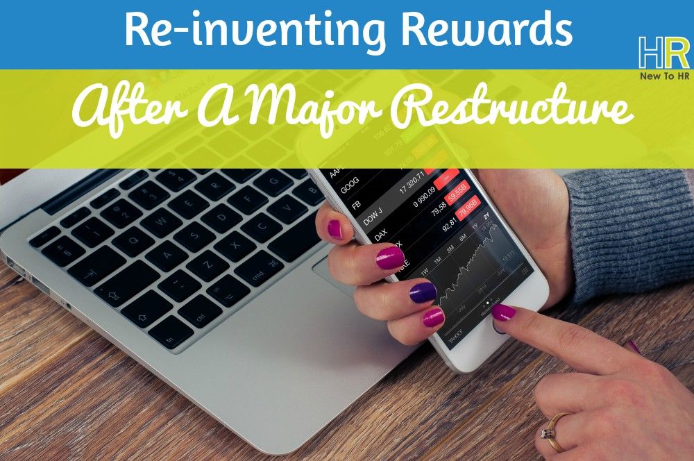 Reinventing Rewards After A Major Restructure. #NewToHR