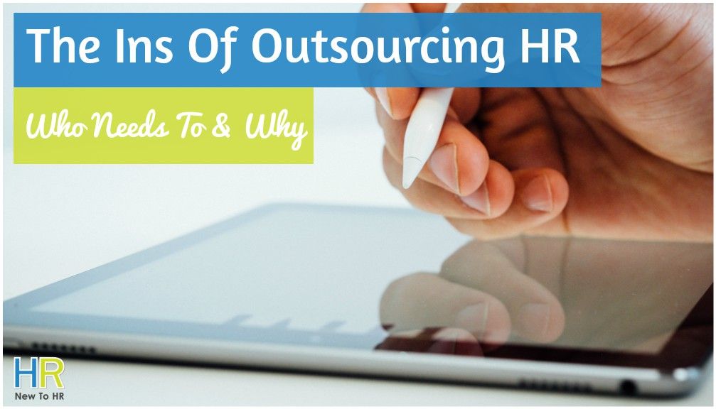 The Ins Of Outsourcing HR - Who Needs To And Why - newtohr.com