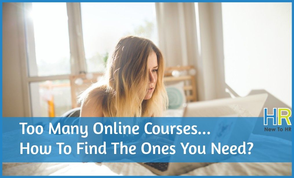 Too Many Online Courses. How To Find The Ones You Need. #NewToHR