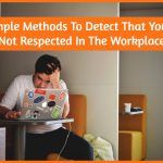 3 Simple Methods To Detect That You Are Not Respected In The Workplace