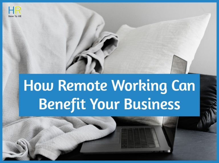 How Remote Working Can Benefit Your Business - New To HR