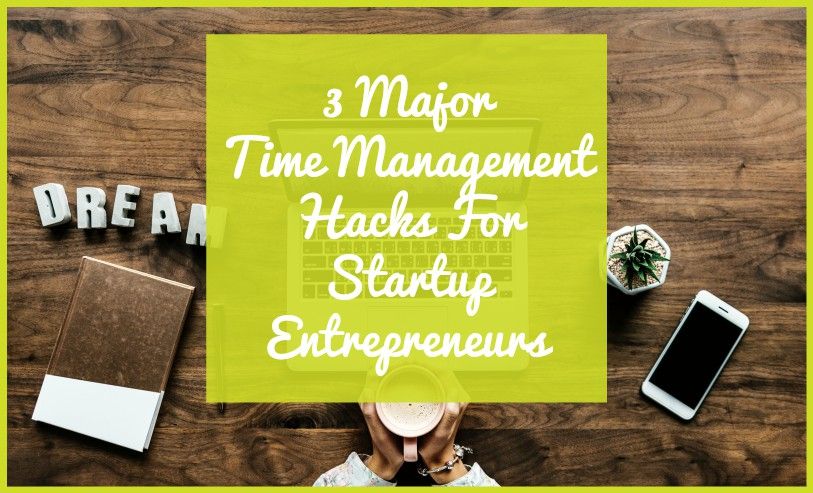 3 Major Time Management Hacks For Startup Entrepreneurs by newtohr.com