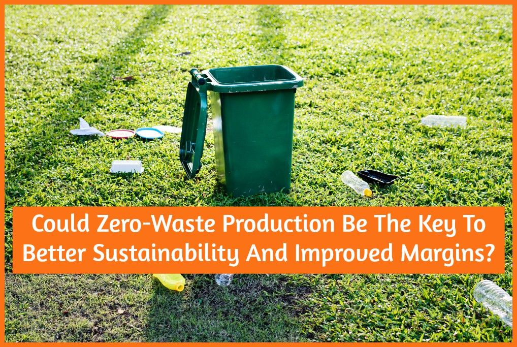Could Zero-Waste Production Be The Key To Better Sustainability And Improved Margins by HR