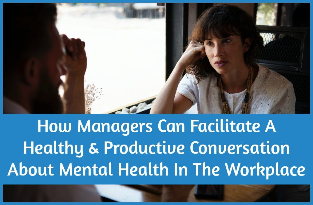 How Managers Can Facilitate A Healthy And Productive Conversation About Mental Health by newtohr.com