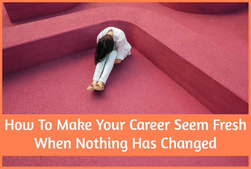How To Make Your Career Seem Fresh When Nothing Has Changed by newtohr.com
