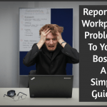 Reporting Workplace Problems To Your Boss A Simple Guide by newtohr.com