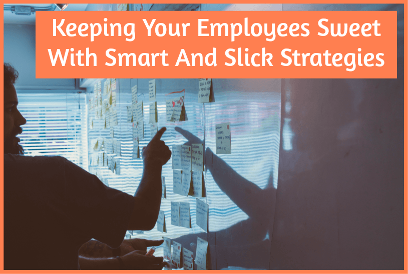 Keeping Your Employees Sweet With Smart And Slick Strategies by #NewToHR