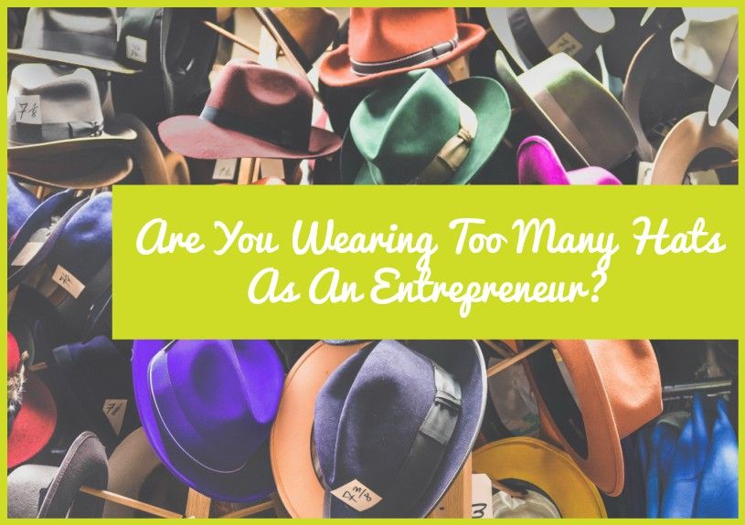 Are You Wearing Too Many Hats As An Entrepreneur by newtohr.com