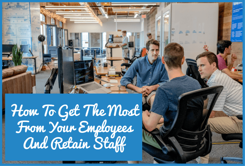How To Get The Most From Your Employees And Retain Staff by #NewToHR