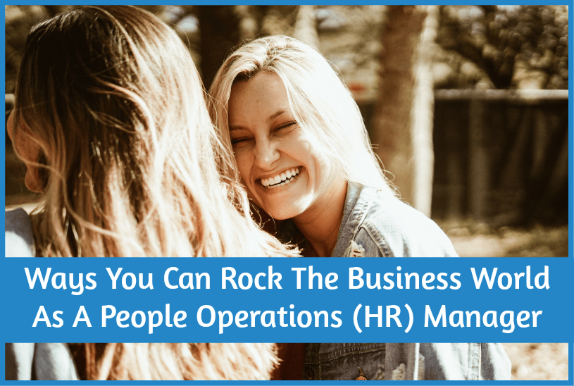 WAys You Can Rock The Business World As A People Operations HR Manager by newtohr.com