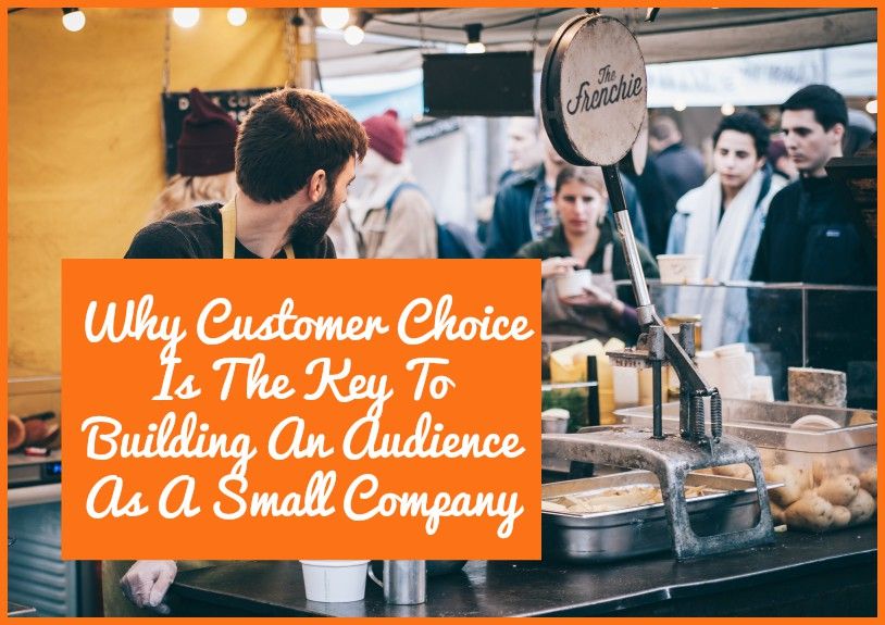 Why Customer Choice Is The key To Building An Audience As A Small Company by #NewToHR