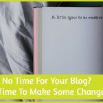No Time For Your Blog Its Time To Make Some Changes #NewToHR