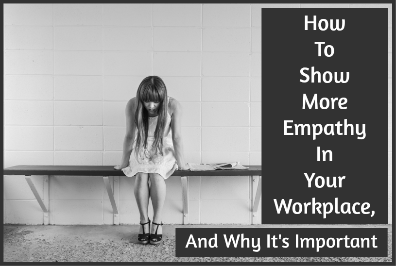 How To Show More Empathy In Your Workplace And Why It Is Important by #NewToHR