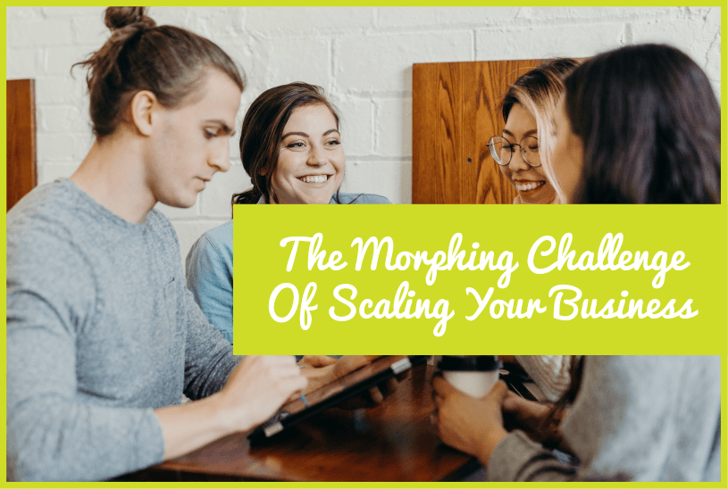 The Morphing Challenge Of Scaling Your Business by newtohr.com