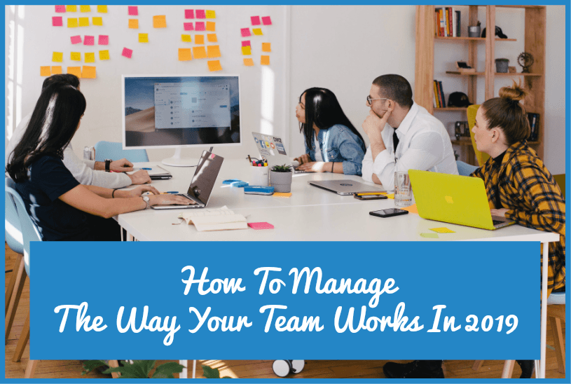 How To Manage The Way Your Team Works In 2019 by newtohr.com
