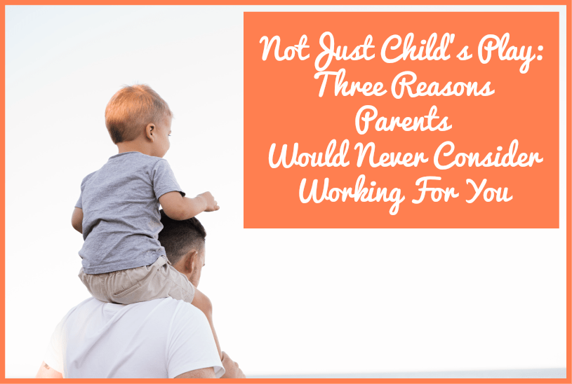 Three Reasons Parents Would Never Consider Working For You by newtohr.com