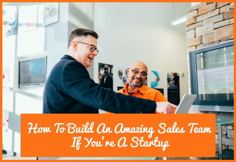 How To Build An Amazing Sales Team If You're A Startup by newtohr.com