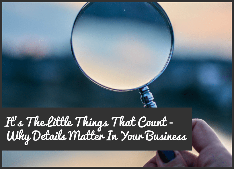 Its The Little Things That Count - Why Details Matter In Your Business by newtohr.com